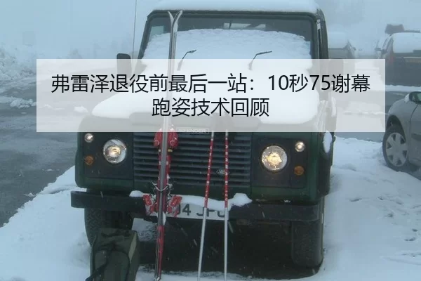 弗雷泽退役前最后一站：10秒75谢幕跑姿技术回顾
